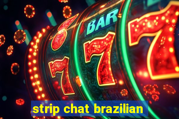 strip chat brazilian